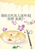 （七五同人）我给古代名人送外卖[经营 美食］（七五同人）我给古代名人送外卖[经营 美食］